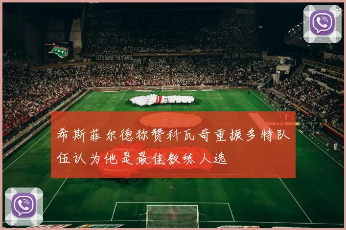 希斯菲尔德称赞科瓦奇重振多特队伍认为他是最佳教练人选