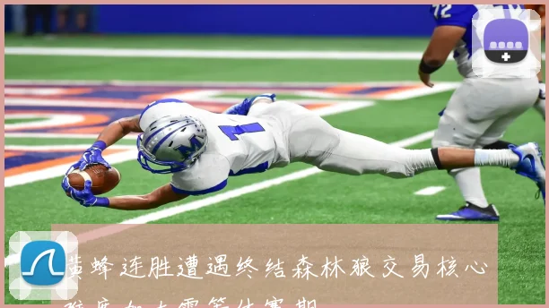 黄蜂连胜遭遇终结森林狼交易核心难度加大需等休赛期