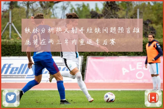 铁林分析热火射手短缺问题预言雄鹿将在两三年内重返季后赛